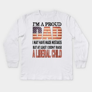 At least i didn't raise a liberal child..proud dad 4th of july gift Kids Long Sleeve T-Shirt